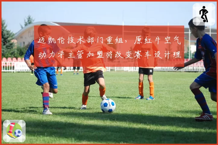 迈凯伦技术部门重组，原红牛空气动力学主管加盟将改变赛车设计理念
