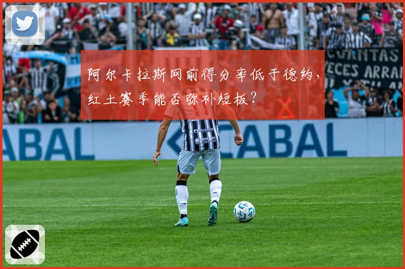 阿尔卡拉斯网前得分率低于德约，红土赛季能否弥补短板？